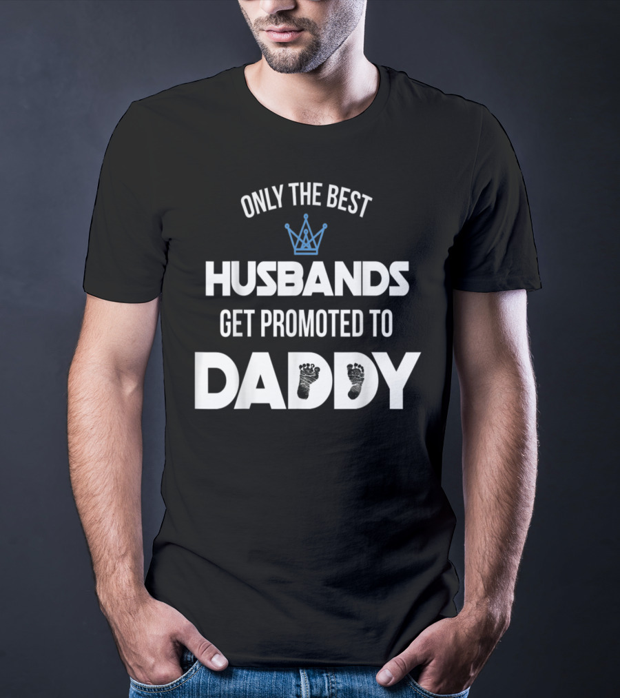 Only The Best Husbands Get Promoted To Daddy Footprint Crown T-Shirt