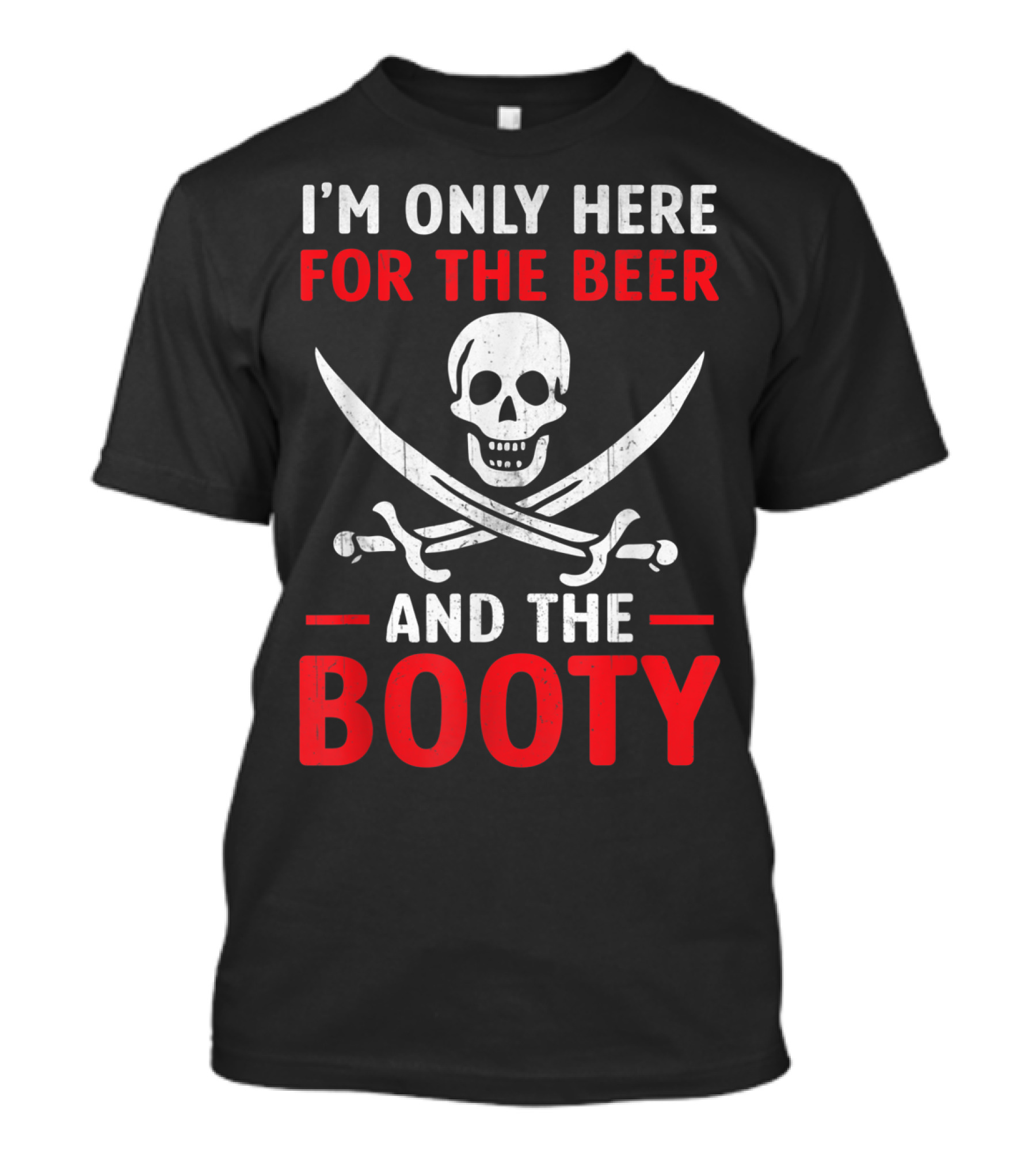 I'm Only Here For The Beer And The Booty Pirate Skull Crossed Swords T-Shirt