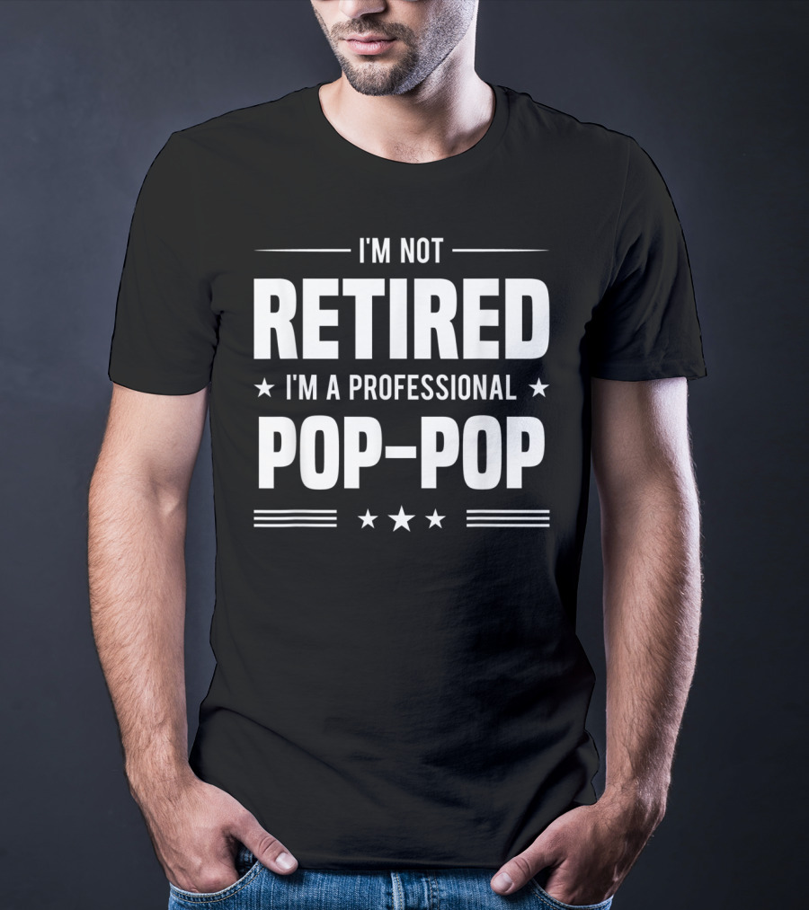 I'm Not Retired I'm A Professional Pop-Pop T-Shirt