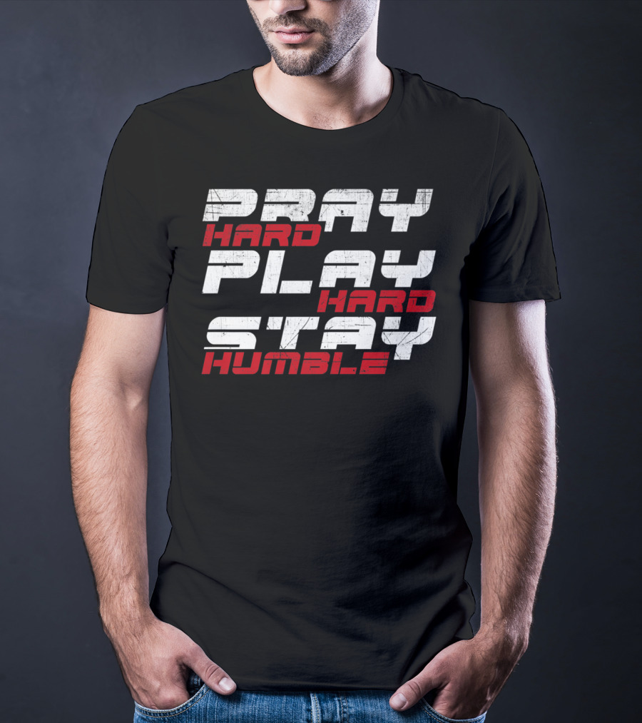 Pray Hard Play Hard Stay Humble Athletic Motivation T-Shirt