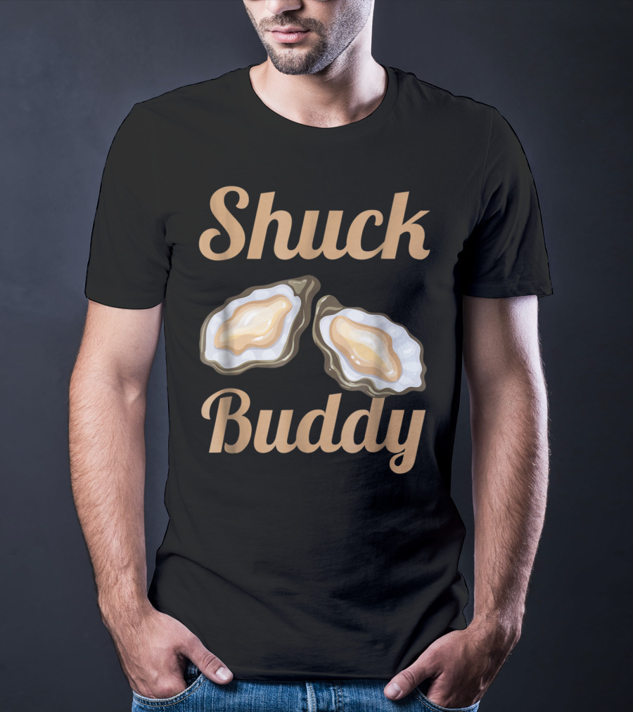 Shuck Buddy Oyster Shucking Humor With Oyster T-Shirt