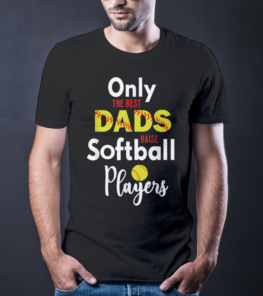 Only The Best Dads Raise Softball Players T-Shirt
