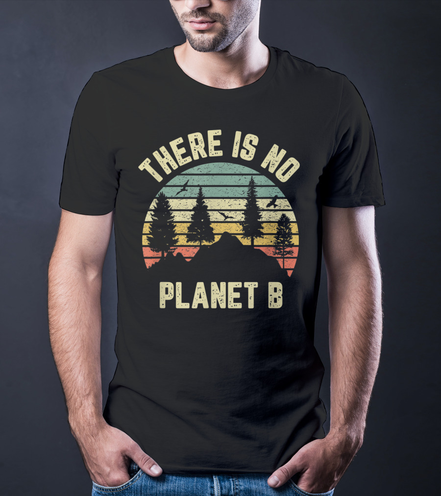 There Is No Planet B There Is No Earth Day Planet B T-Shirt