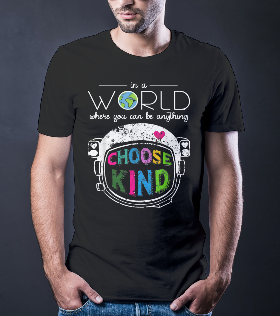 In A World Where You Can Be Anything Choose Kind Astronaut Helmet Earth Heart T-Shirt