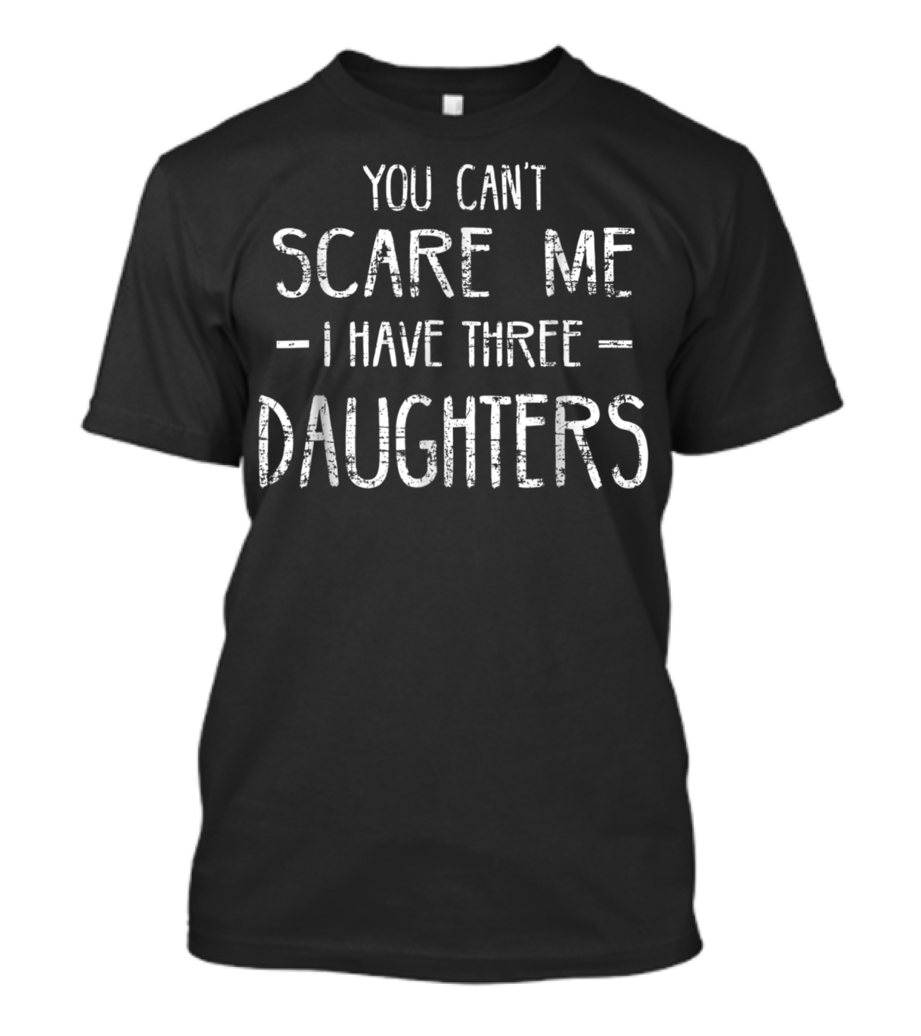 You Can't Scare Me I Have Three Daughters T-Shirt