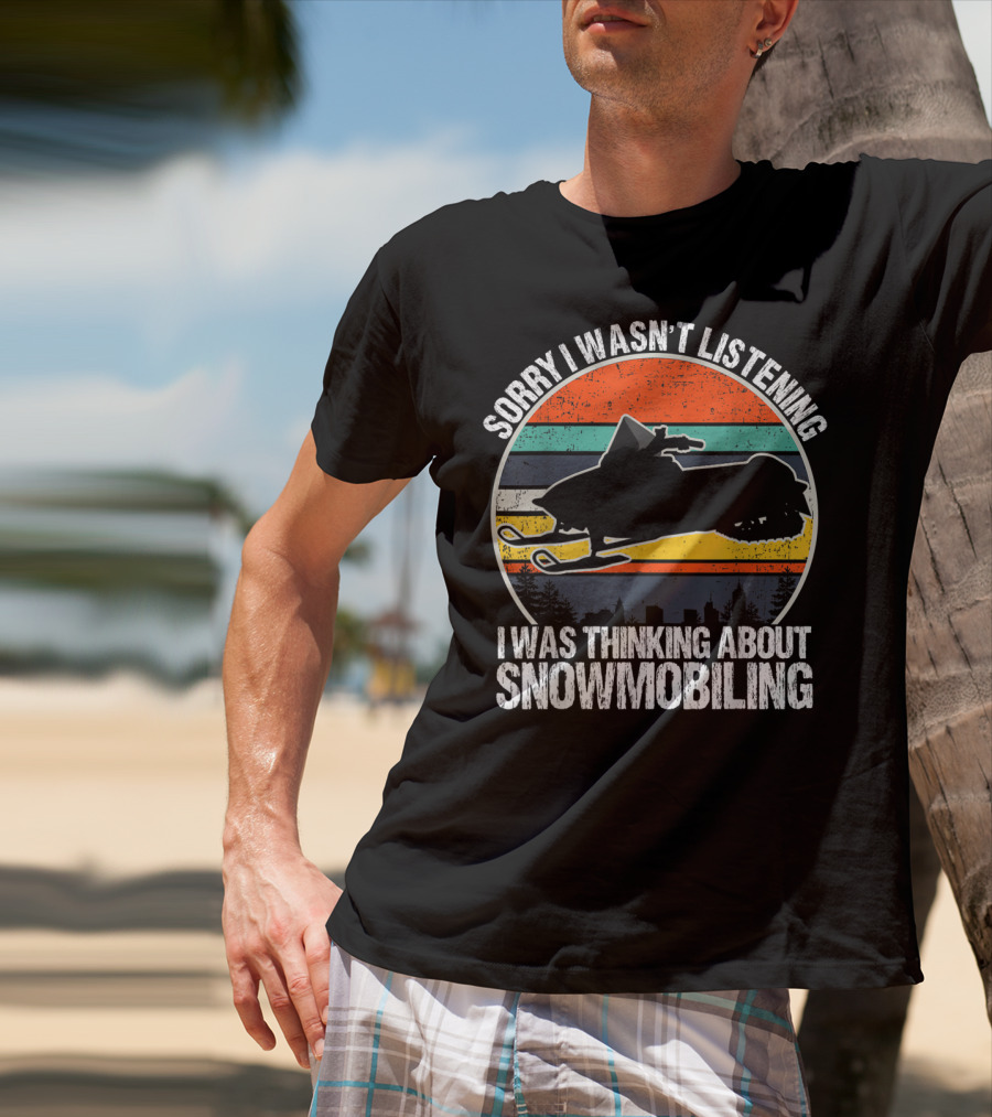 Sorry I Wasn't Listening I Was Thinking About Snowmobiling Vintage Snowmobiling For Snowmobile T-Shirt
