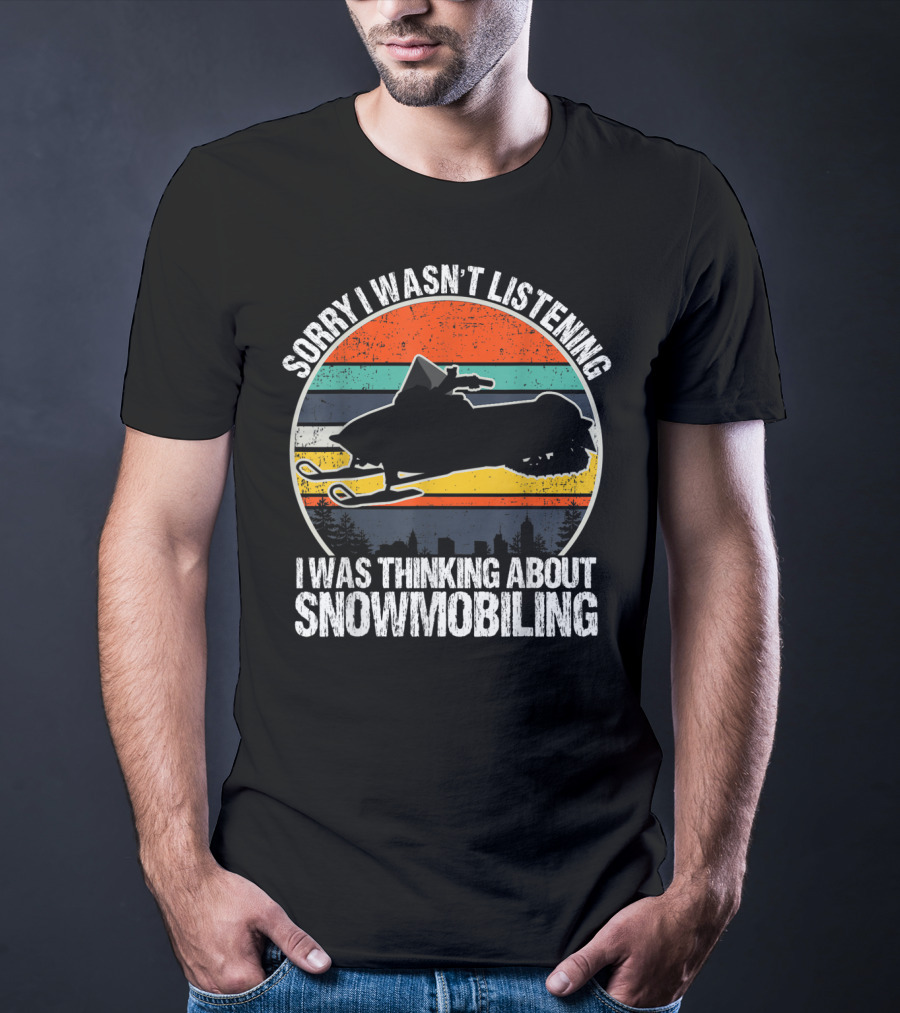 Sorry I Wasn't Listening I Was Thinking About Snowmobiling Vintage Snowmobiling For Snowmobile T-Shirt