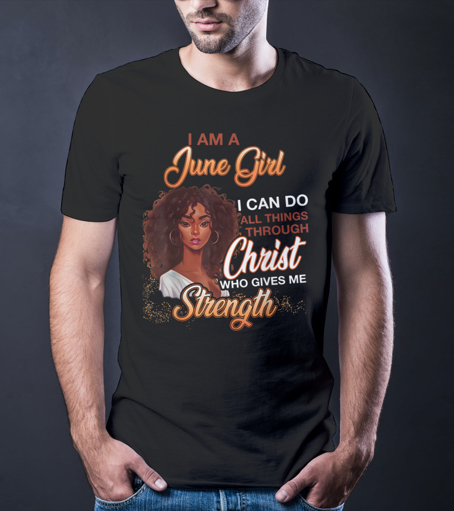 I Am A June Girl I Can Do All Things Through Christ Who Gives Me Strength T-Shirt