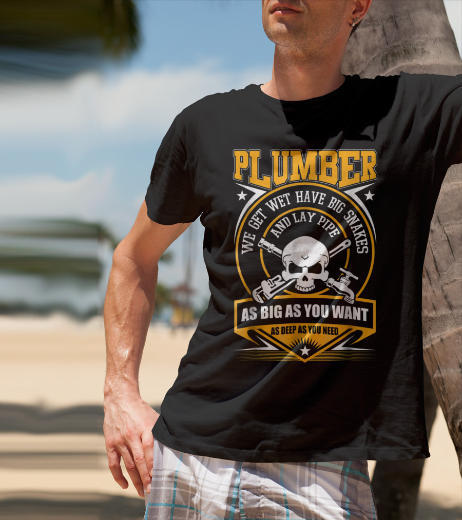 Plumber We Get Wet Have Big Snakes And Lay Pipe As Big As You Want As Deep As You Need T-Shirt