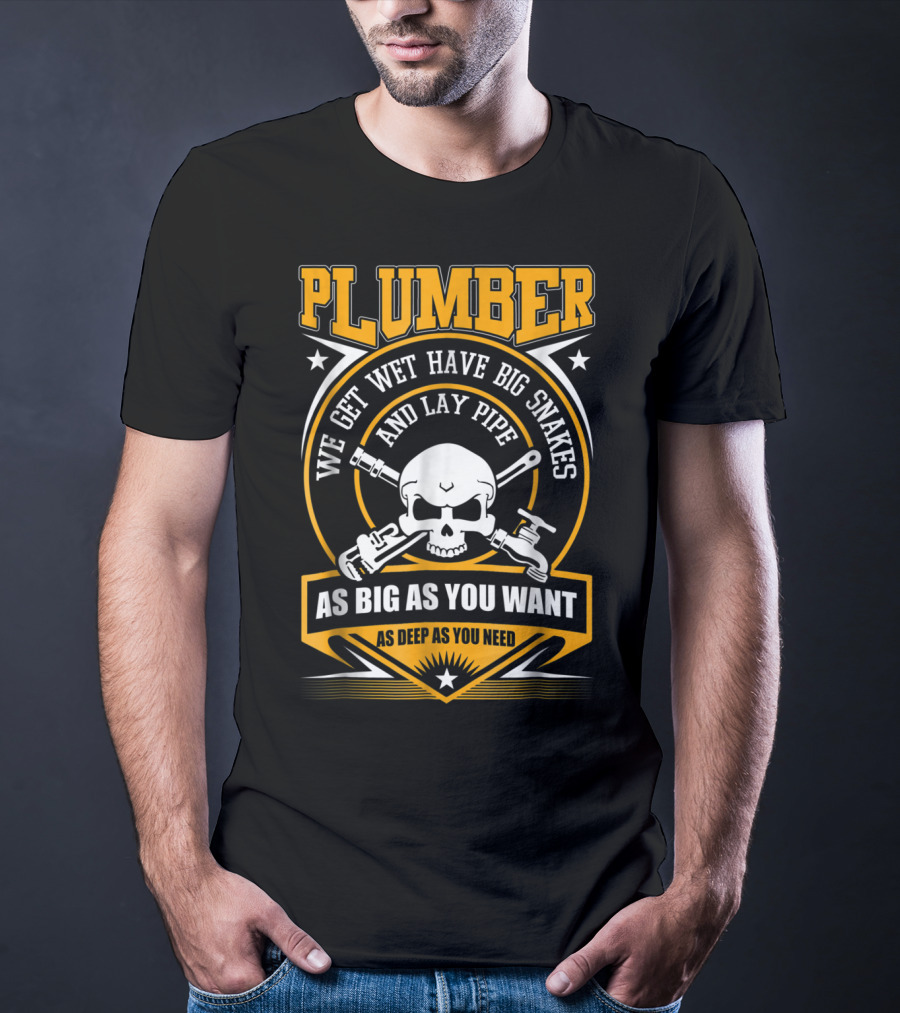 Plumber We Get Wet Have Big Snakes And Lay Pipe As Big As You Want As Deep As You Need T-Shirt