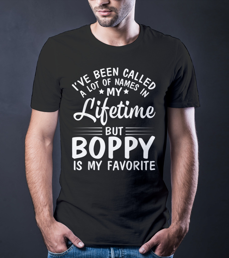 I've Been Called A Lot Of Names In My Lifetime But Boppy Is My Favorite T-Shirt