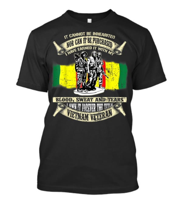 Vietnam Veteran Blood Sweat And Tears Cannot Be Inherited Purchased Earned T-Shirt
