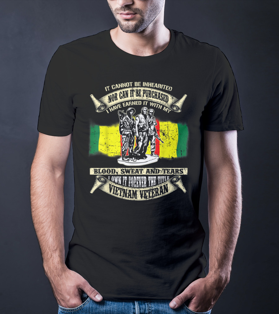 Vietnam Veteran Blood Sweat And Tears Cannot Be Inherited Purchased Earned T-Shirt