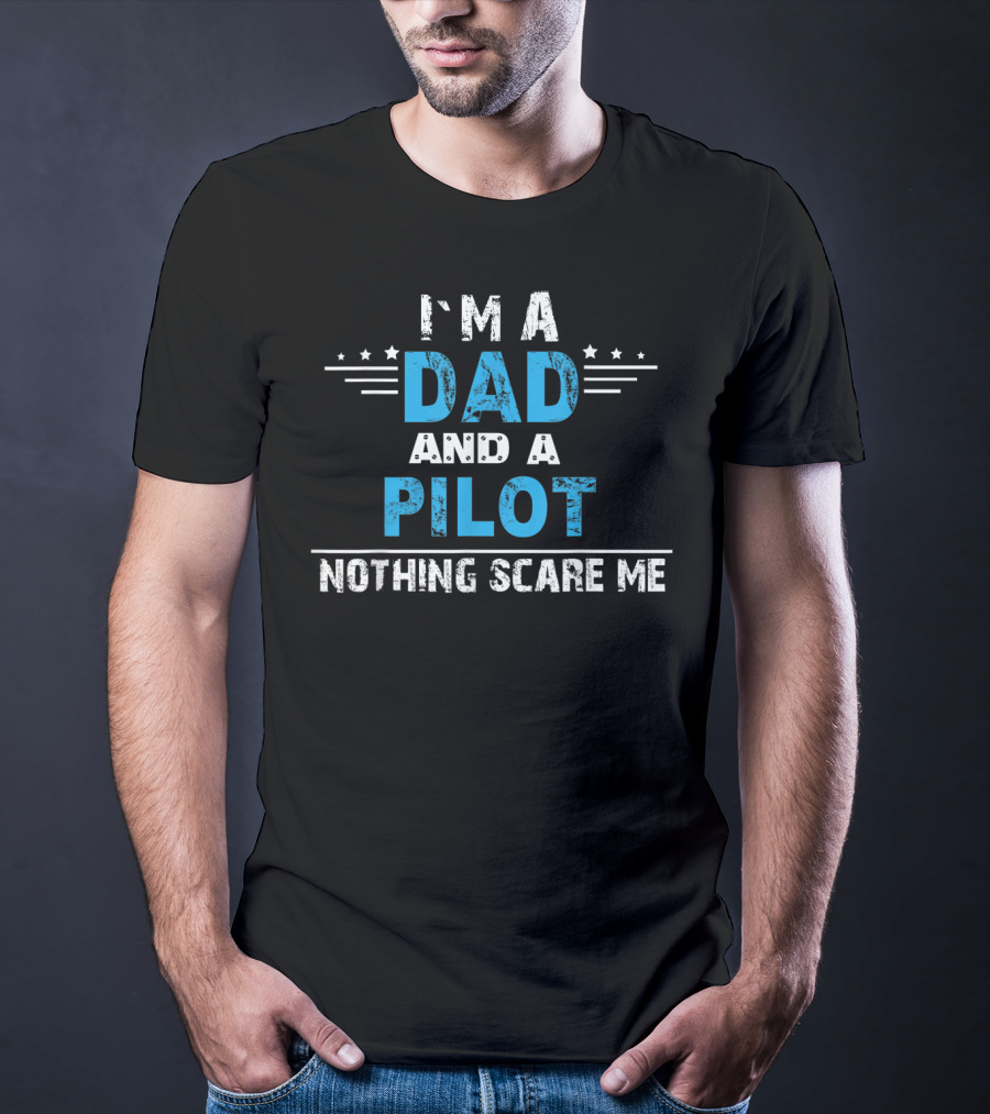 I'm A Dad And A Pilot Nothing Scare Me T-Shirt