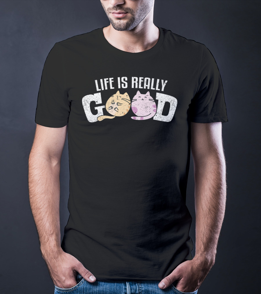 Life Is Really Good Cats Kitty Pet Feline Fur Playful Cat Faces T-Shirt