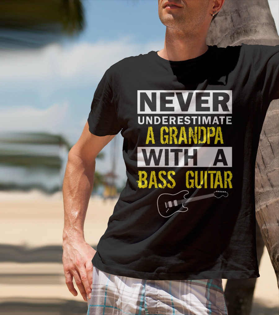 NEVER UNDERESTIMATE A GRANDPA WITH A BASS GUITAR T-Shirt