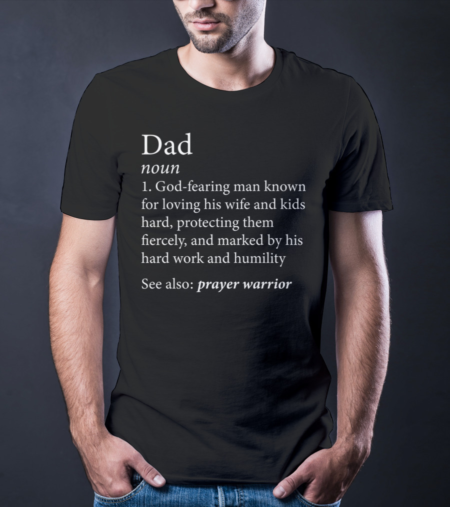 Dad Definition God-Fearing Man Loving Wife Kids Protecting Hard Work Humility Prayer Warrior T-Shirt