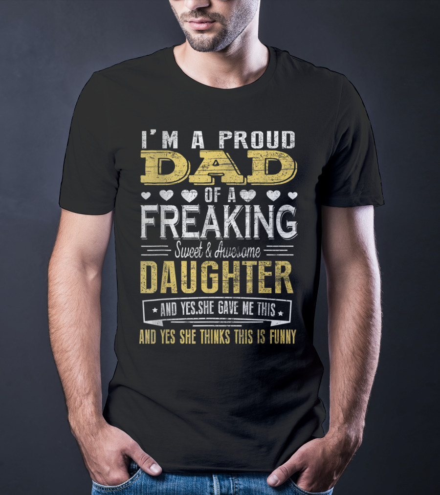 I'M A Proud Dad Of A Freaking Sweet And Awesome Daughter T-Shirt