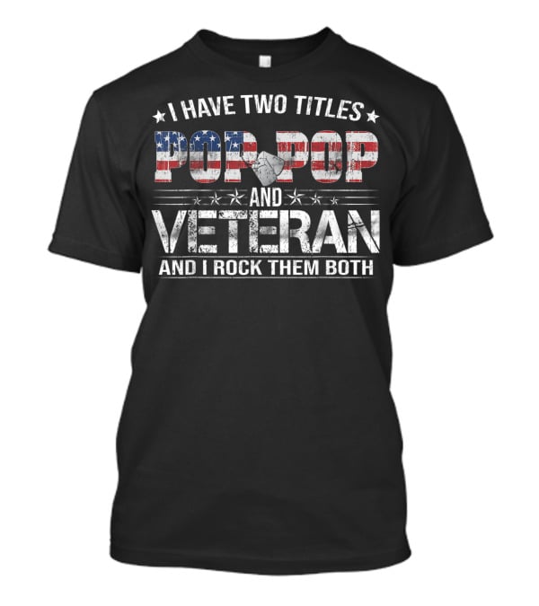 I Have Two Titles Pop Pop And Veteran And I Rock Them Both Patriotic Flag T-Shirt