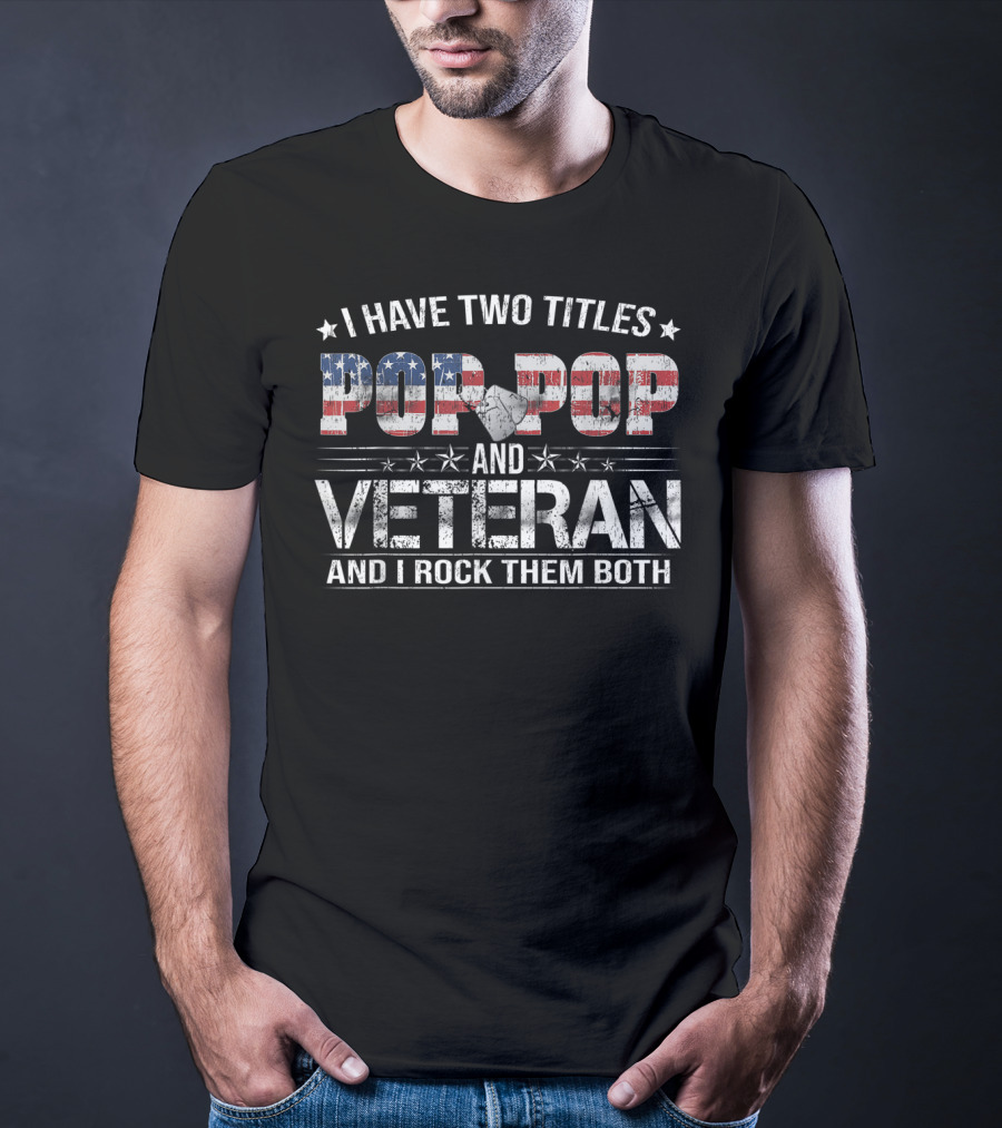 I Have Two Titles Pop Pop And Veteran And I Rock Them Both Patriotic Flag T-Shirt