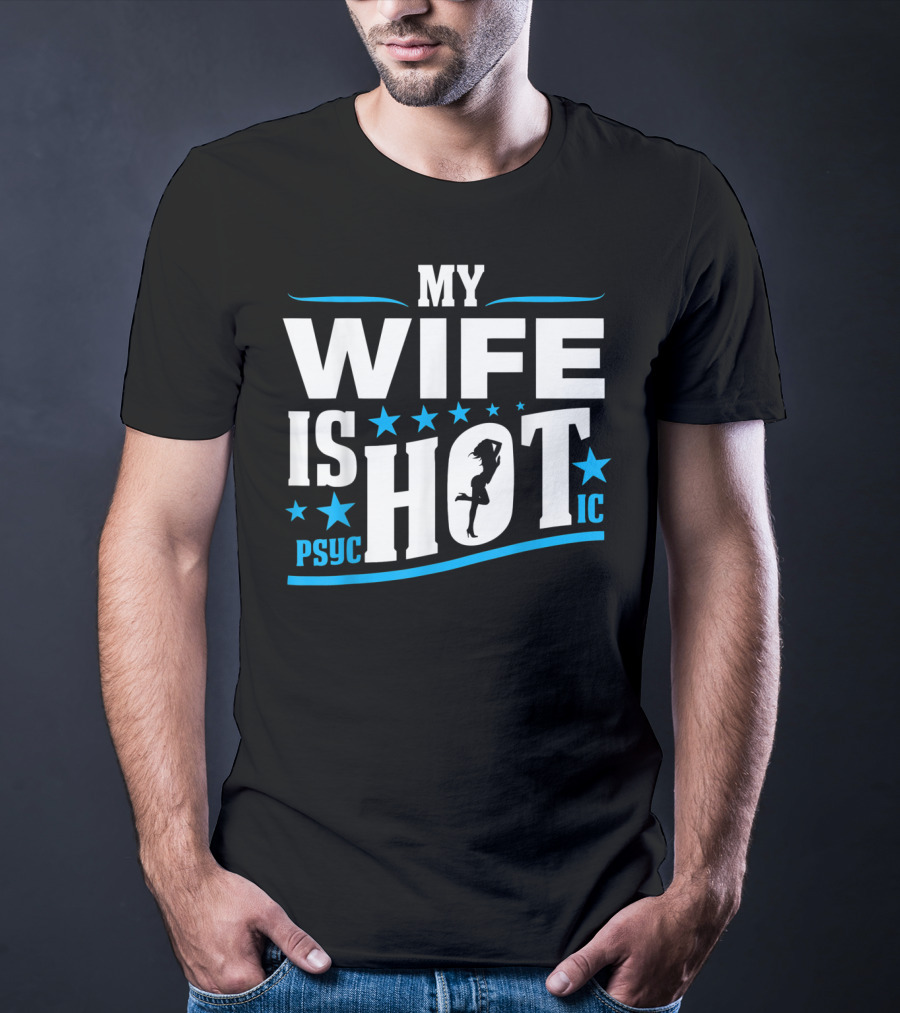MY WIFE IS PSYCHOTIC HOT FUNNY FOR FATHERS T-Shirt
