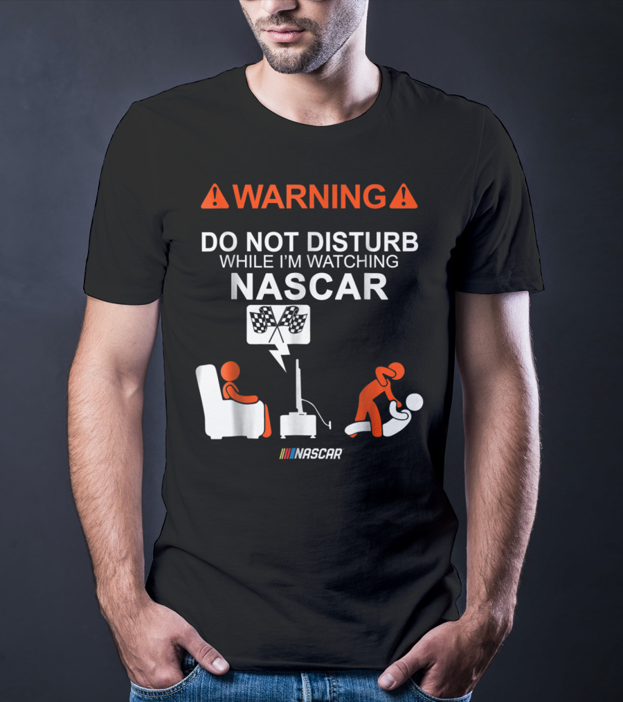 WARNING Do Not Disturb While I'm Watching NASCAR T-Shirt