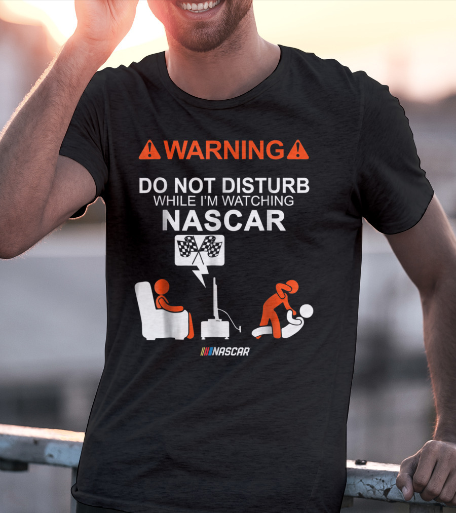 WARNING Do Not Disturb While I'm Watching NASCAR T-Shirt