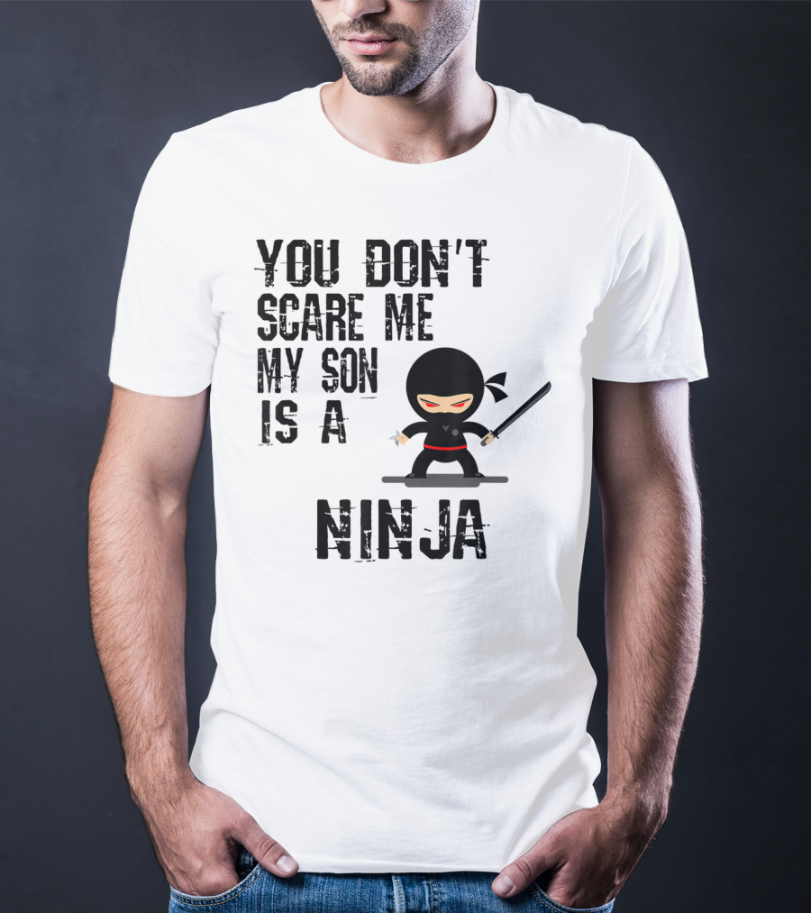 YOU DON'T SCARE ME MY SON IS A NINJA T-Shirt