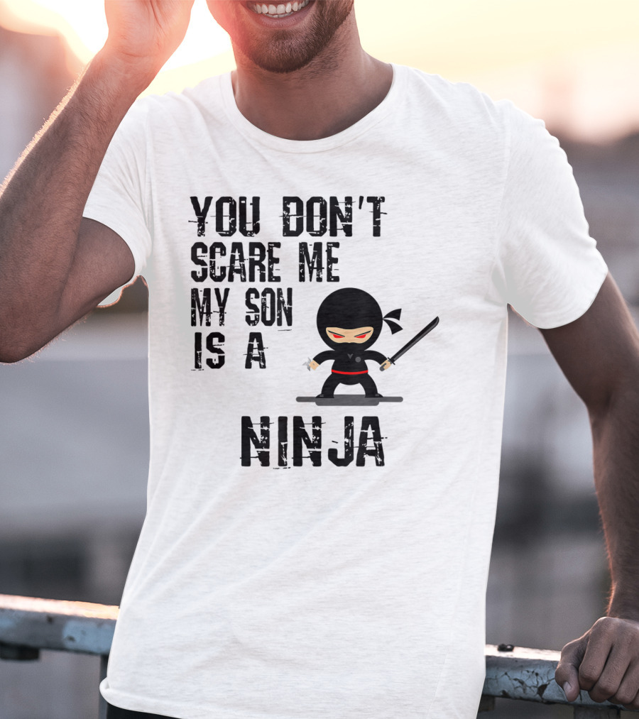 YOU DON'T SCARE ME MY SON IS A NINJA T-Shirt