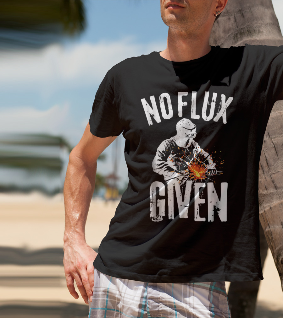 No Flux Given Funny Welding Welder Welder Helmet Sparks T-Shirt