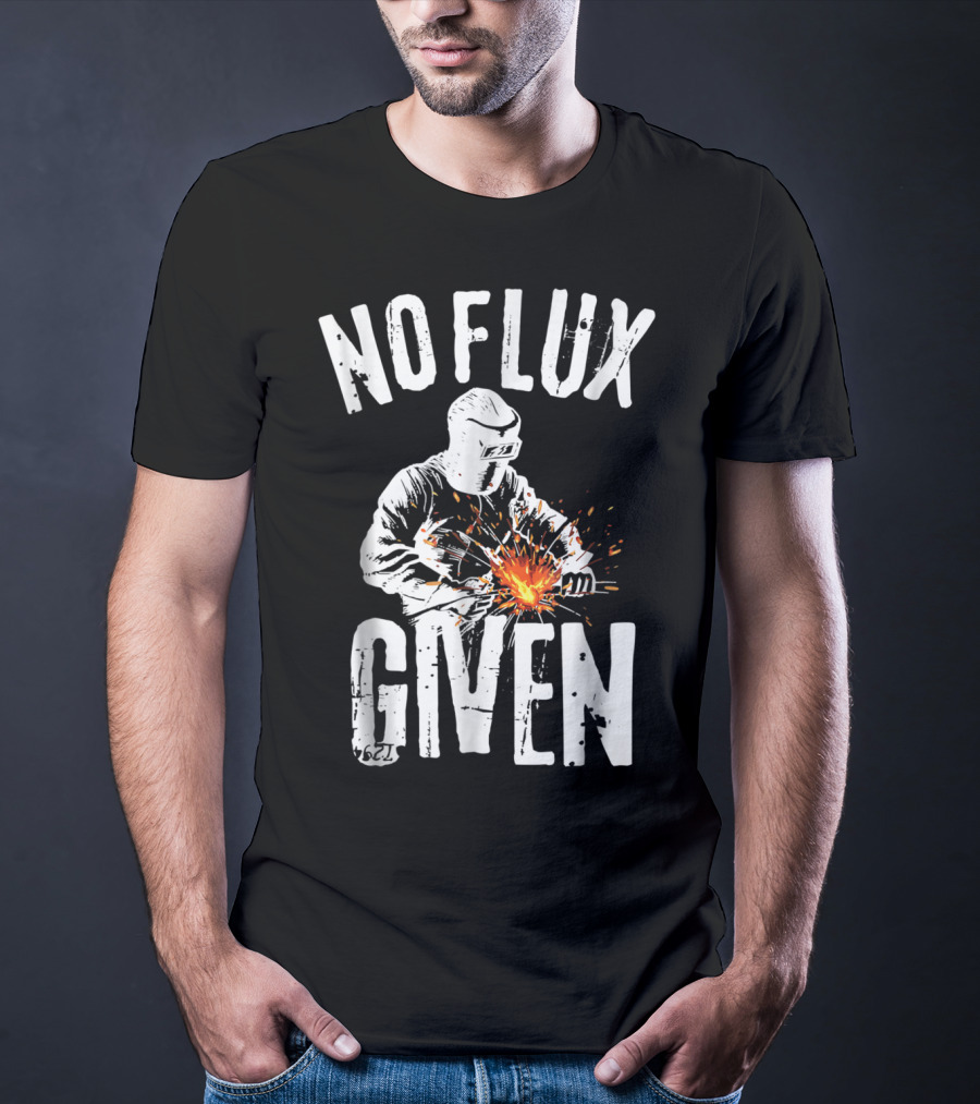 No Flux Given Funny Welding Welder Welder Helmet Sparks T-Shirt