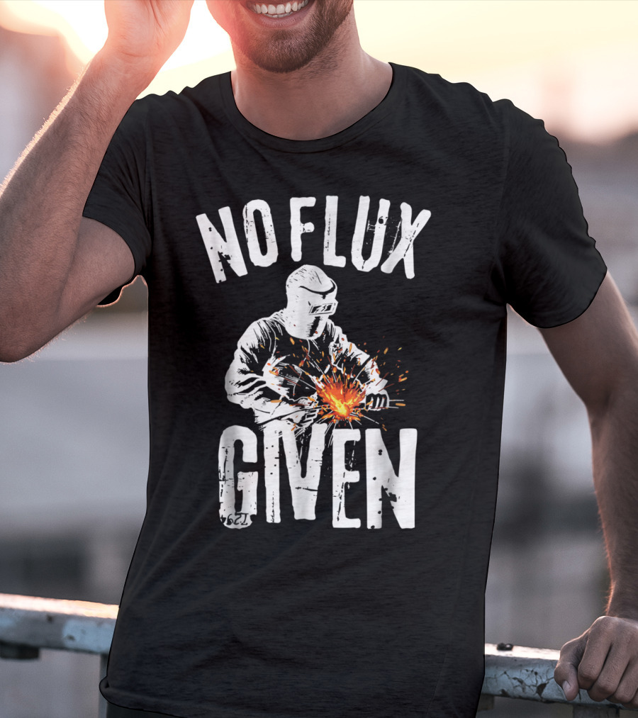 No Flux Given Funny Welding Welder Welder Helmet Sparks T-Shirt