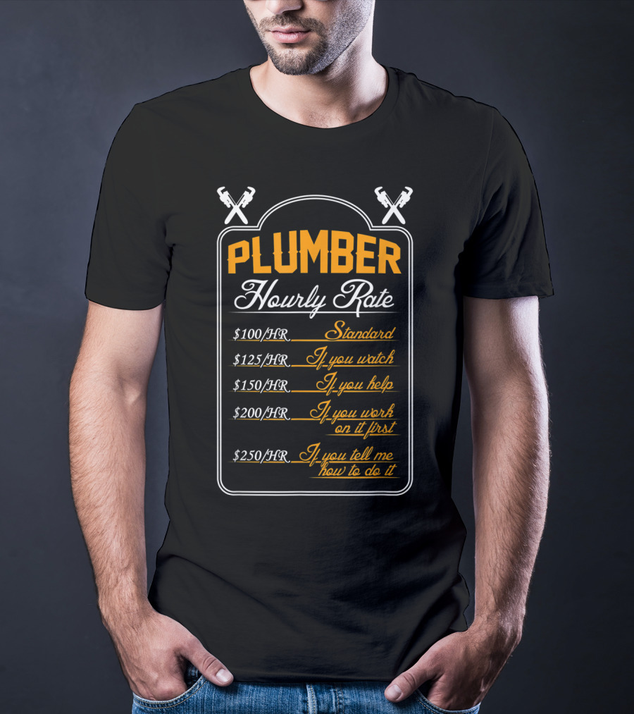 Plumber Hourly Rate Standard If You Watch Help Work First Tell How To Do It Funny Plumber T-Shirt