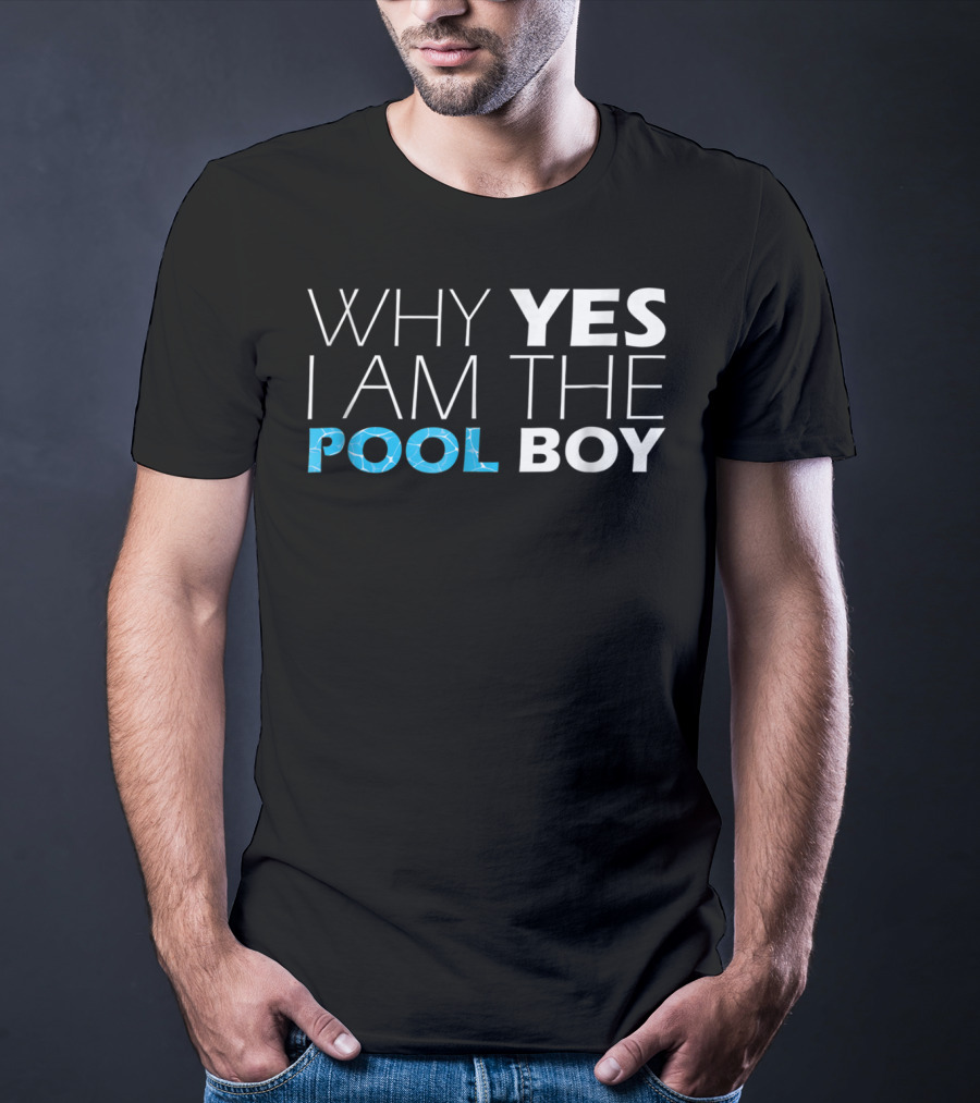WHY YES I AM THE POOL BOY Novelty Humor T-Shirt