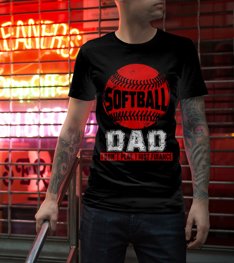 Softball Dad I Don't Play I Just Finance T-Shirt