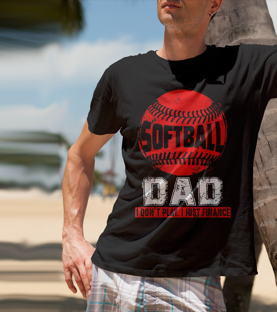 Softball Dad I Don't Play I Just Finance T-Shirt