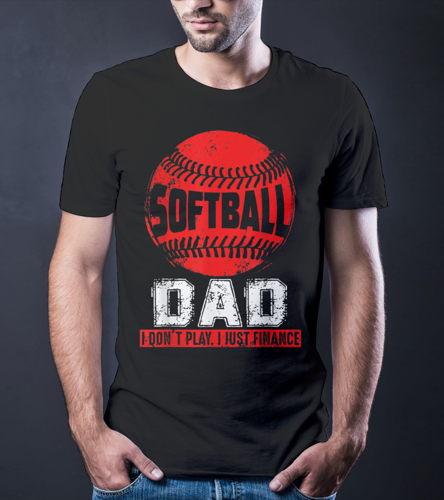 Softball Dad I Don't Play I Just Finance T-Shirt