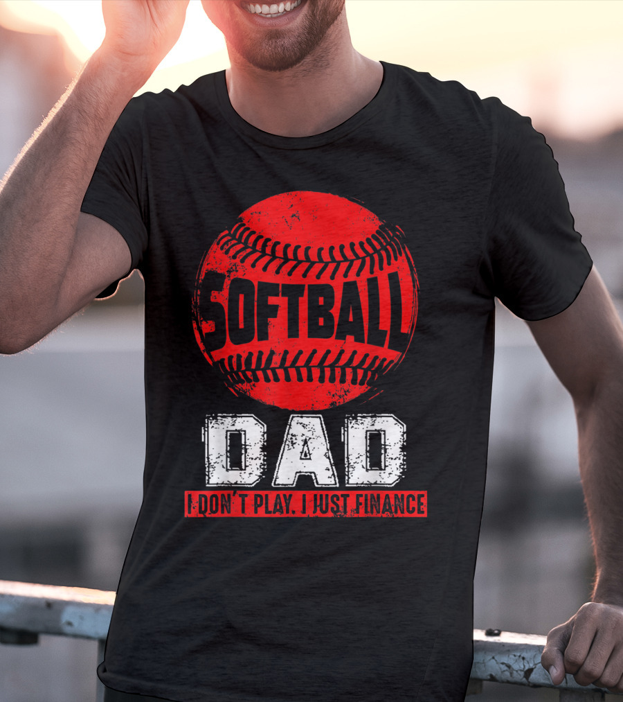 Softball Dad I Don't Play I Just Finance T-Shirt