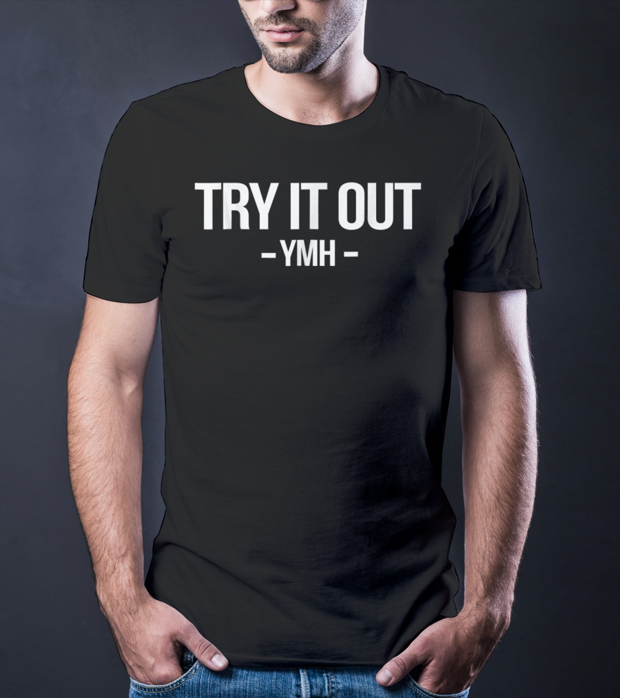 Try It Out YMH Catchphrase From YMH Podcast T-Shirt