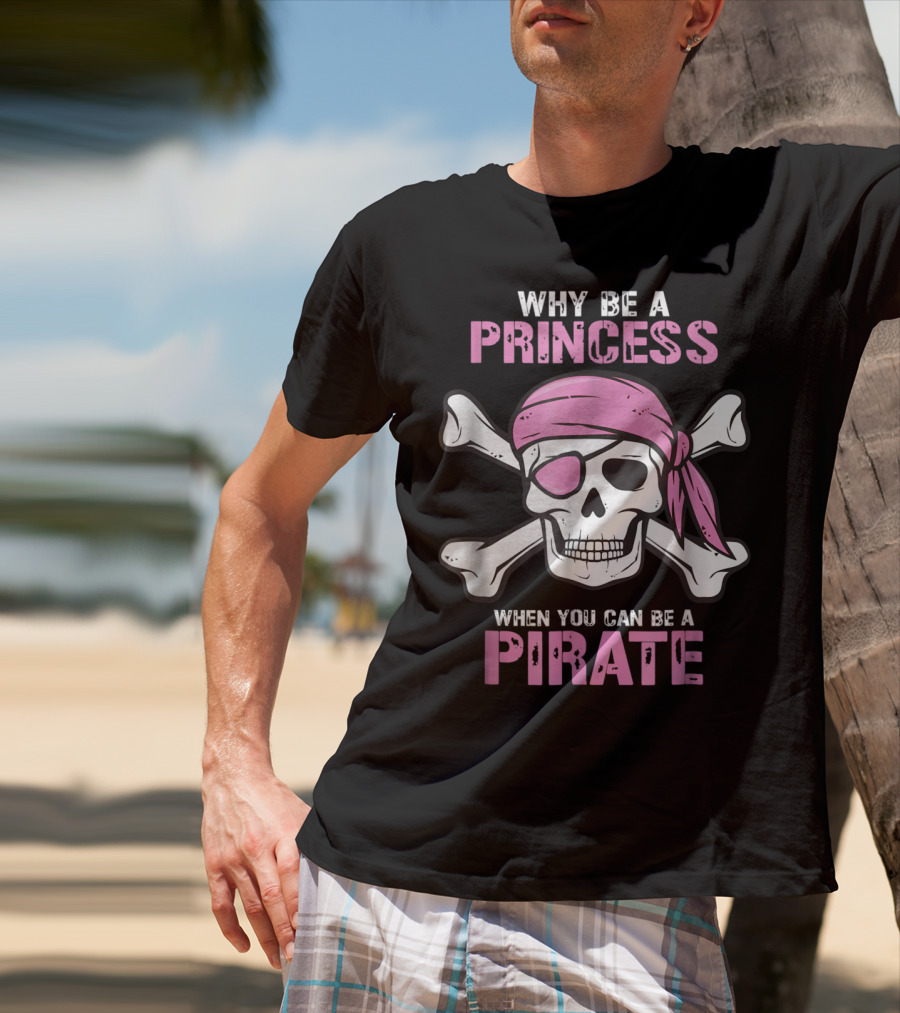 Why Be A Princess When You Can Be A Pirate Girl Skull Crossbones Pink Bandana Eyepatch T-Shirt