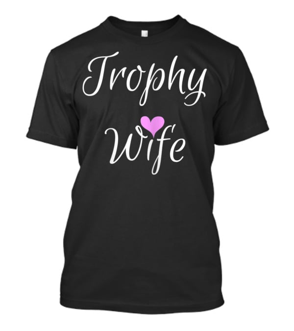 Trophy Wife Heart T-Shirt