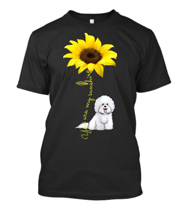 You Are My Sunshine Sunflower Bichon Frise You Are My Sunshine T-Shirt