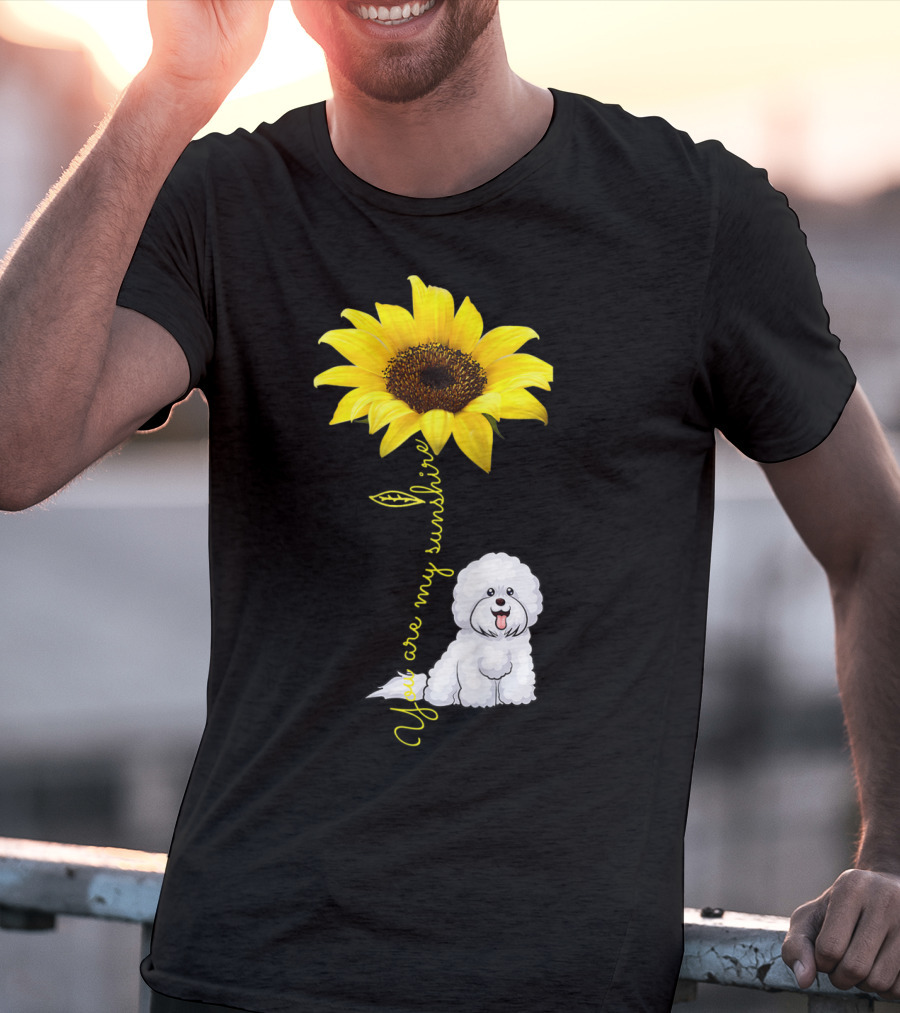 You Are My Sunshine Sunflower Bichon Frise You Are My Sunshine T-Shirt