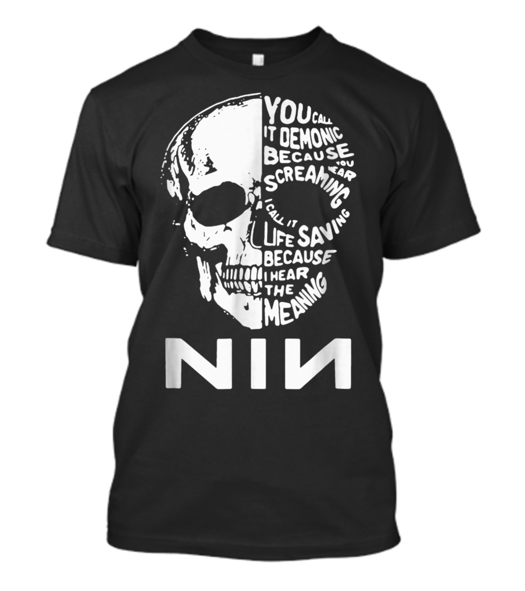 You Call It Demonic Because You Hear The Screaming I Call It Life Saving Because I Hear The Meaning NIN T-Shirt