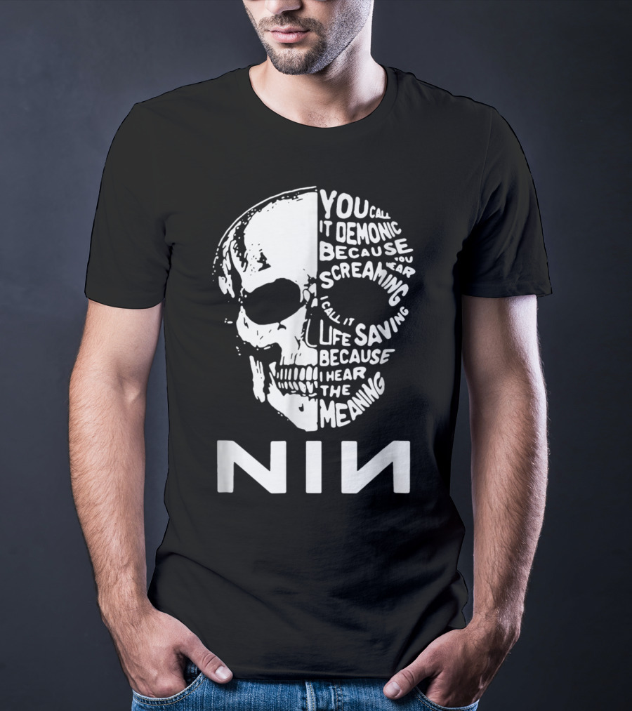 You Call It Demonic Because You Hear The Screaming I Call It Life Saving Because I Hear The Meaning NIN T-Shirt
