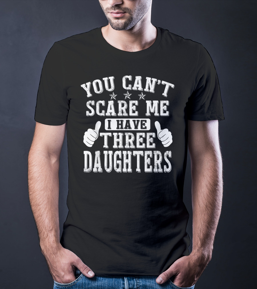 You Can't Scare Me I Have Three Daughters Thumbs Up Stars T-Shirt