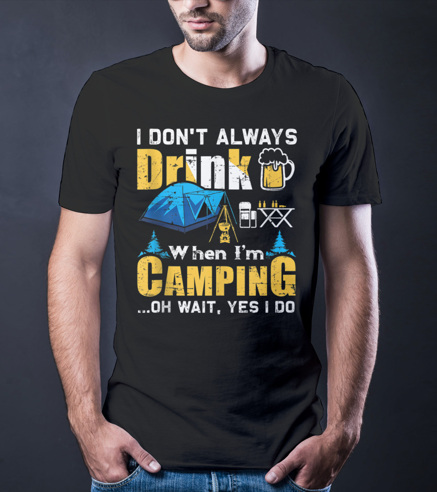 I Don't Always Drink When I'm Camping Oh Wait Yes I Do Camping Tent Beer Mug Trees Camping Gear T-Shirt