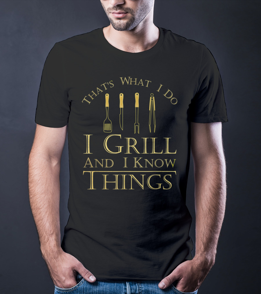I Drink And I Grill And I Know Things That's What I Do BBQ T-Shirt