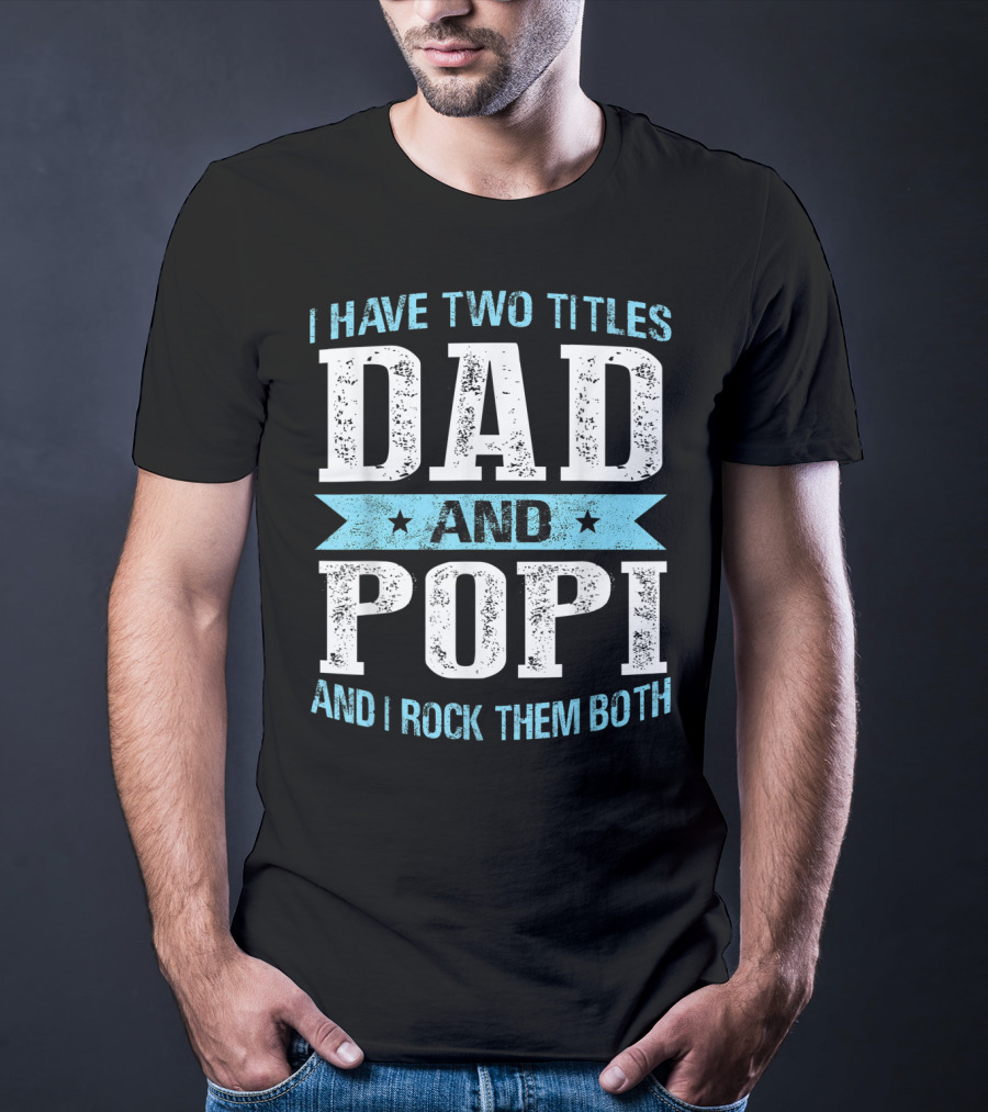I Have Two Titles Dad And Popi And I Rock Them Both T-Shirt