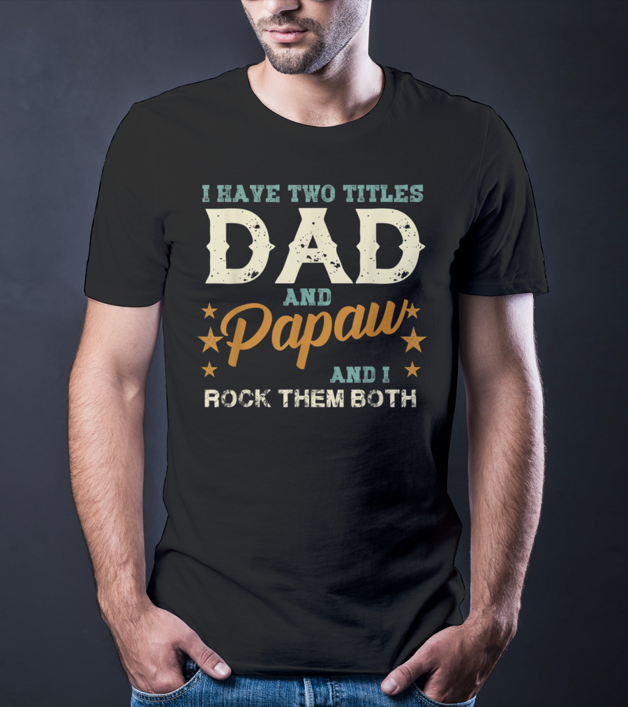 I Have Two Titles Dad And Papaw And I Rock Them Both T-Shirt
